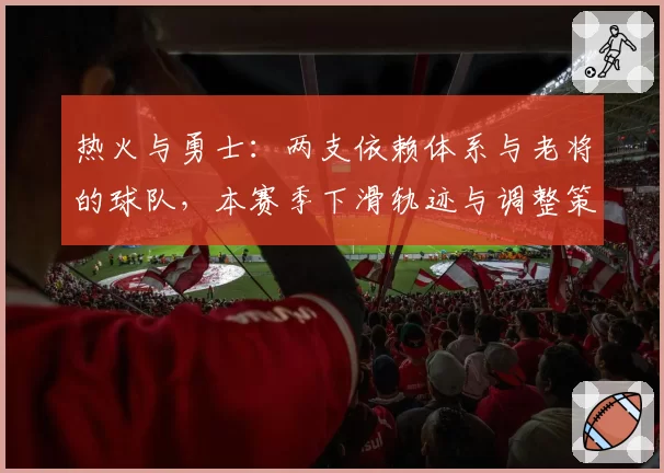 热火与勇士：两支依赖体系与老将的球队，本赛季下滑轨迹与调整策略对比