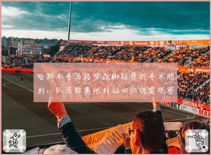 哈斯车手马格努森脚趾骨折手术顺利,队医称奥地利站回归仍需观察