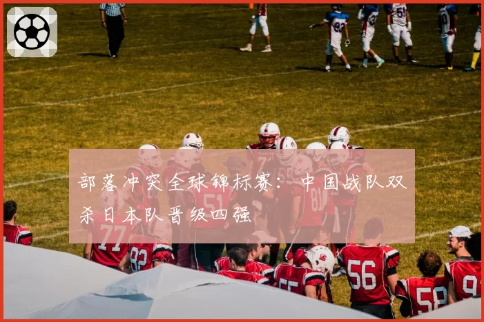 部落冲突全球锦标赛：中国战队双杀日本队晋级四强