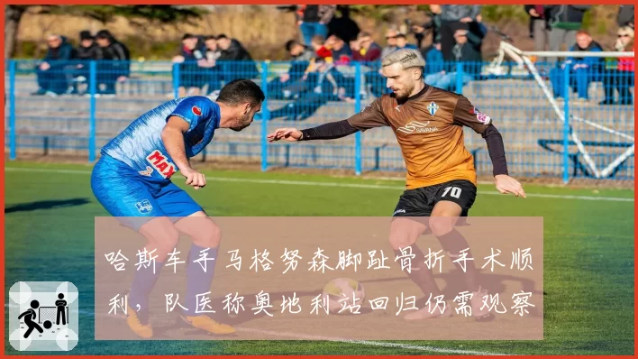 哈斯车手马格努森脚趾骨折手术顺利,队医称奥地利站回归仍需观察