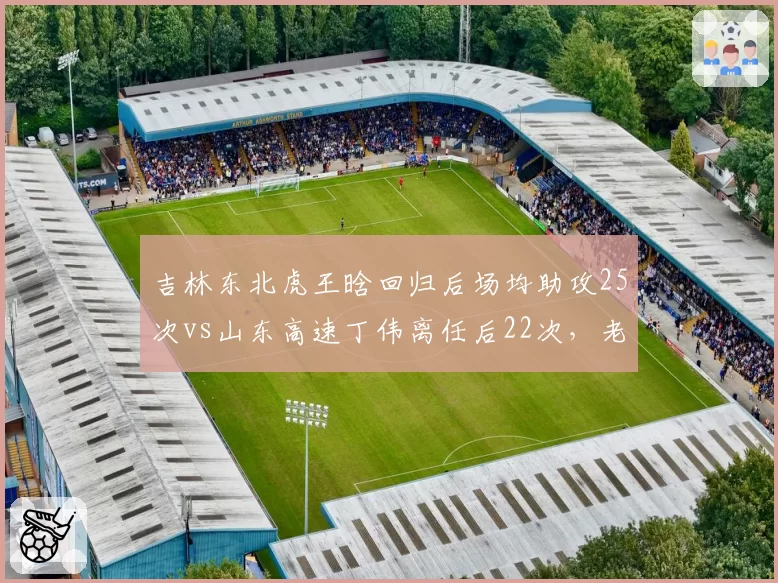 吉林东北虎王晗回归后场均助攻25次vs山东高速丁伟离任后22次，老臣熟悉体系优化传导