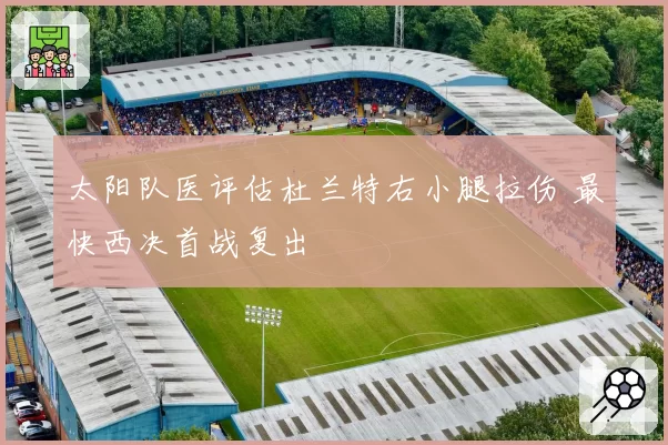 太阳队医评估杜兰特右小腿拉伤 最快西决首战复出